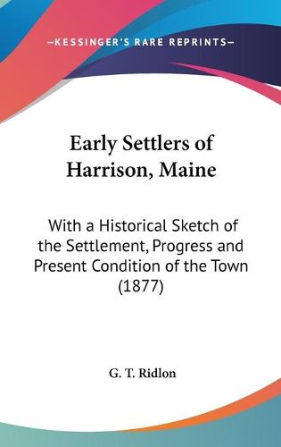 Cover image for Early Settlers of Harrison, Maine: With a Historical Sketch of the Settlement, Progress and Present Condition of the Town (1877)