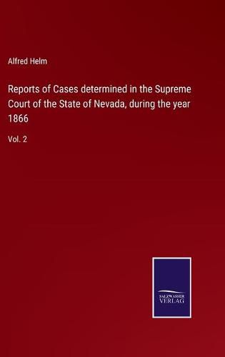 Cover image for Reports of Cases determined in the Supreme Court of the State of Nevada, during the year 1866: Vol. 2