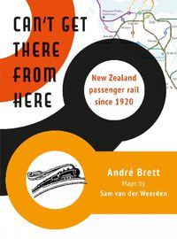 Cover image for Can't Get There from Here: New Zealand passenger rail since 1920