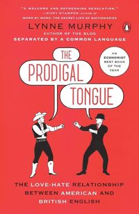 Cover image for The Prodigal Tongue: The Love-Hate Relationship Between American and British English