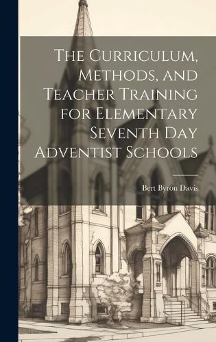 Cover image for The Curriculum, Methods, and Teacher Training for Elementary Seventh day Adventist Schools