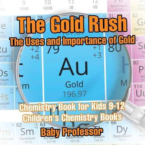 Cover image for The Gold Rush: The Uses and Importance of Gold - Chemistry Book for Kids 9-12 Children's Chemistry Books