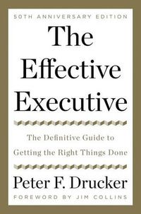 Cover image for The Effective Executive: The Definitive Guide to Getting the Right Things Done