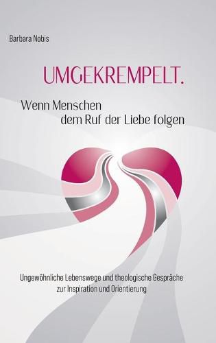 Cover image for UMGEKREMPELT. Wenn Menschen dem Ruf der Liebe folgen: Ungewo&#776;hnliche Lebenswege und theologische Gespra&#776;che zur Inspiration und Orientierung