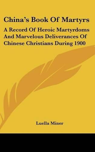 Cover image for China's Book of Martyrs: A Record of Heroic Martyrdoms and Marvelous Deliverances of Chinese Christians During 1900