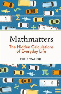 Cover image for Mathmatters: The Hidden Calculations of Everyday Life
