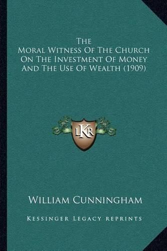 Cover image for The Moral Witness of the Church on the Investment of Money and the Use of Wealth (1909)