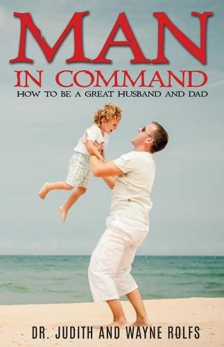 Cover image for Man In Command: How To Be A Great Husband and Dad