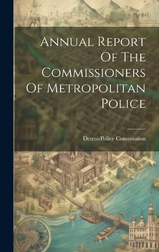 Cover image for Annual Report Of The Commissioners Of Metropolitan Police