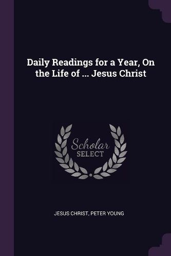 Cover image for Daily Readings for a Year, On the Life of ... Jesus Christ