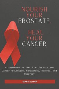 Cover image for Nourish Your Prostate, Heal Your Cancer