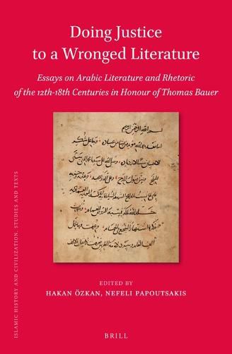 Doing Justice to a Wronged Literature: Essays on Arabic Literature and Rhetoric of the 12th-18th Centuries in Honour of Thomas Bauer