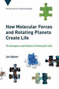 Cover image for How Molecular Forces and Rotating Planets Create Life: The Emergence and Evolution of Prokaryotic Cells