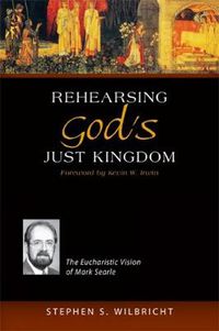 Cover image for Rehearsing God's Just Kingdom: The Eucharistic Vision of Mark Searle