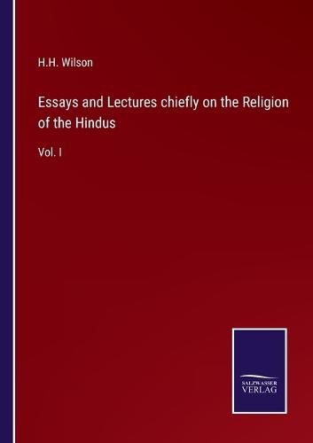 Essays and Lectures chiefly on the Religion of the Hindus: Vol. I