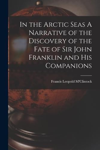 Cover image for In the Arctic Seas A Narrative of the Discovery of the Fate of Sir John Franklin and his Companions