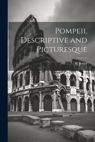 Cover image for Pompeii, Descriptive and Picturesque