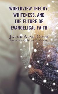 Cover image for Worldview Theory, Whiteness, and the Future of Evangelical Faith