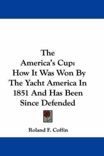 Cover image for The America's Cup: How It Was Won by the Yacht America in 1851 and Has Been Since Defended