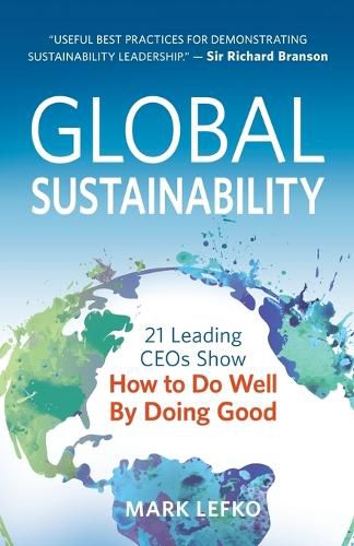 Cover image for Global Sustainability: 21 Leading CEOs Show How to Do Well by Doing Good