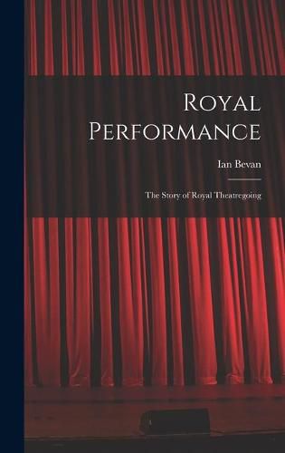 Cover image for Royal Performance: the Story of Royal Theatregoing