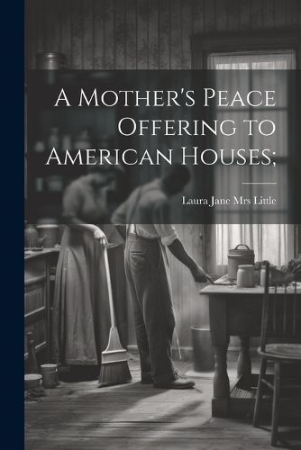 Cover image for A Mother's Peace Offering to American Houses;