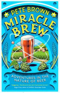 Cover image for Miracle Brew: Adventures in the Nature of Beer