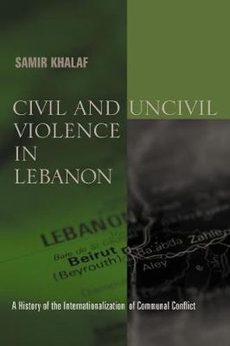 Cover image for Civil and Uncivil Violence in Lebanon: A History of the Internationalization of Communal Conflict