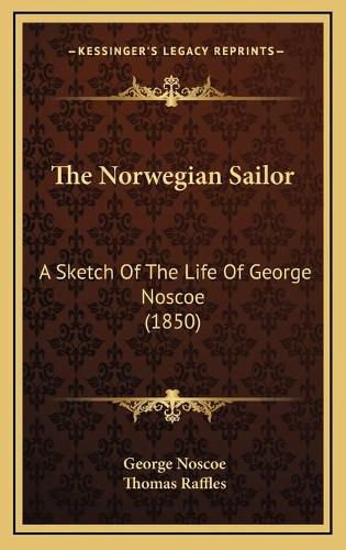 Cover image for The Norwegian Sailor: A Sketch of the Life of George Noscoe (1850)