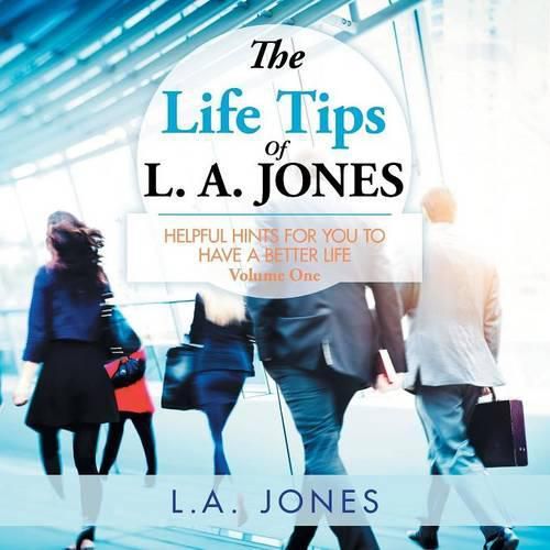 Cover image for The Life Tips of L. A. JONES: Helpful Hints for You to Have a Better Life