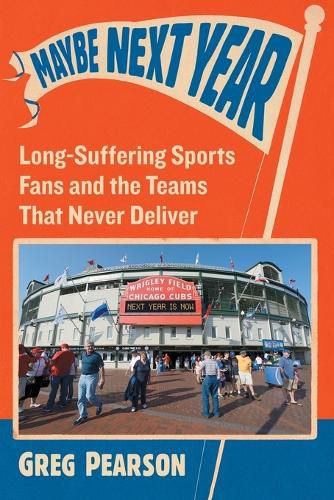 Cover image for Maybe Next Year: Long-Suffering Sports Fans and the Teams That Never Deliver