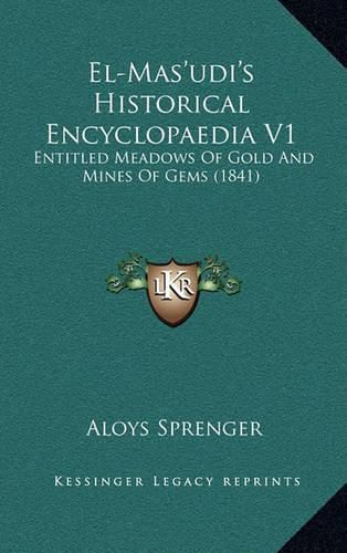 El-Mas'udi's Historical Encyclopaedia V1: Entitled Meadows of Gold and Mines of Gems (1841)