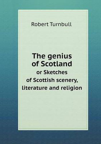 Cover image for The genius of Scotland or Sketches of Scottish scenery, literature and religion