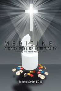Cover image for Medicine: A DAILY DOSE OF SPIRITUALITY: Improving Your Health with One Mind