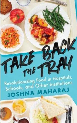 Cover image for Take Back The Tray: Revolutionizing Food in Hospitals, Schools, and Other Institutions