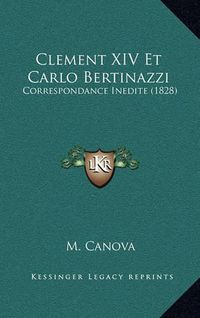 Cover image for Clement XIV Et Carlo Bertinazzi: Correspondance Inedite (1828)