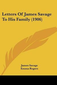 Cover image for Letters of James Savage to His Family (1906)