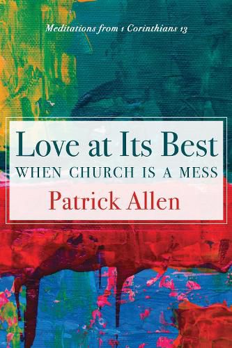 Love at Its Best When Church Is a Mess: Meditations from 1 Corinthians 13