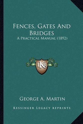 Fences, Gates and Bridges Fences, Gates and Bridges: A Practical Manual (1892) a Practical Manual (1892)