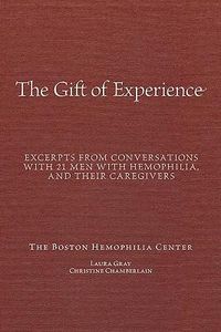 Cover image for The Gift Of Experience: Excerpts from conversations with 21 Men With hemophilia and their caregivers