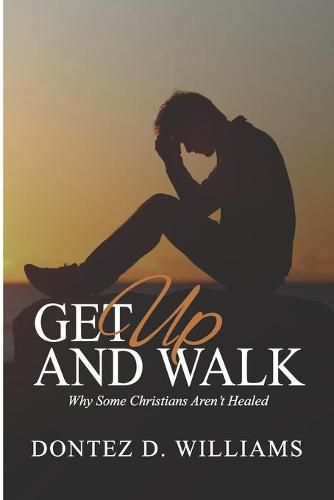 Cover image for Get Up & Walk: Why Some Christians Aren't Healed