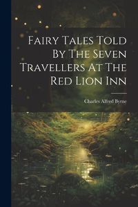 Cover image for Fairy Tales Told By The Seven Travellers At The Red Lion Inn