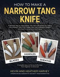 Cover image for How to Make a Narrow Tang Knife: A detailed, step-by-step tutorial, with 880 clear color photos, on making four different narrow tang blades, their heat-treatment, handles, and sheaths, using various techniques.