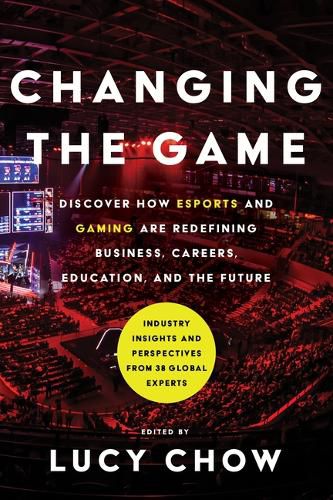 Cover image for Changing the Game: Discover How Esports and Gaming Are Redefining Business, Careers, Education, and the Future