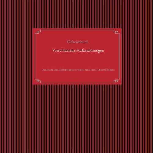 Selbstverschlusselndes Geheimbuch zum Ausfullen / Tagebuch / Notizen und Plane / Familiengeschichte / Ahnenforschung: Das Buch, das Geheimnisse bewahrt und nur Ihnen offenbart!