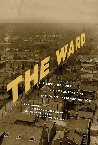 The Ward: The Life and Loss of Toronto's First Immigrant Neighbourhood