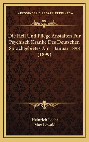 Die Heil Und Pflege Anstalten Fur Psychisch Kranke Des Deutschen Sprachgebietes Am 1 Januar 1898 (1899)