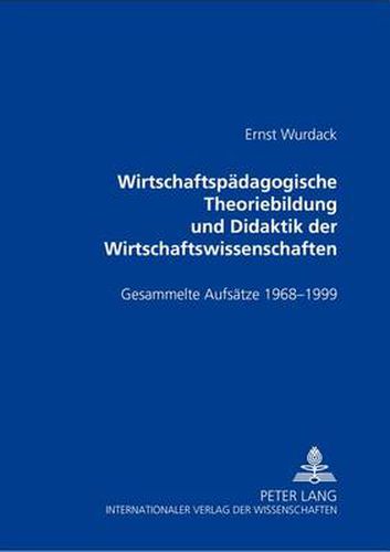 Cover image for Wirtschaftspaedagogische Theoriebildung Und Didaktik Der Wirtschaftswissenschaften: Gesammelte Aufsaetze 1968-1999