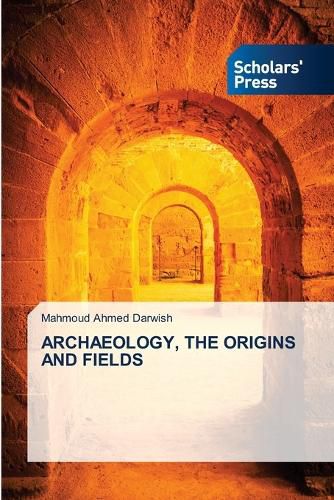 Archaeology, the Origins and Fields