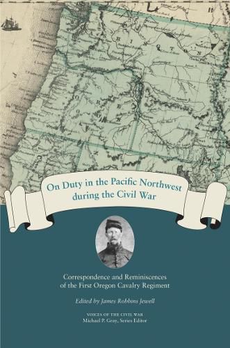 Cover image for On Duty in the Pacific Northwest during the Civil War: Correspondence and Reminiscences of the First Oregon Cavalry Regiment